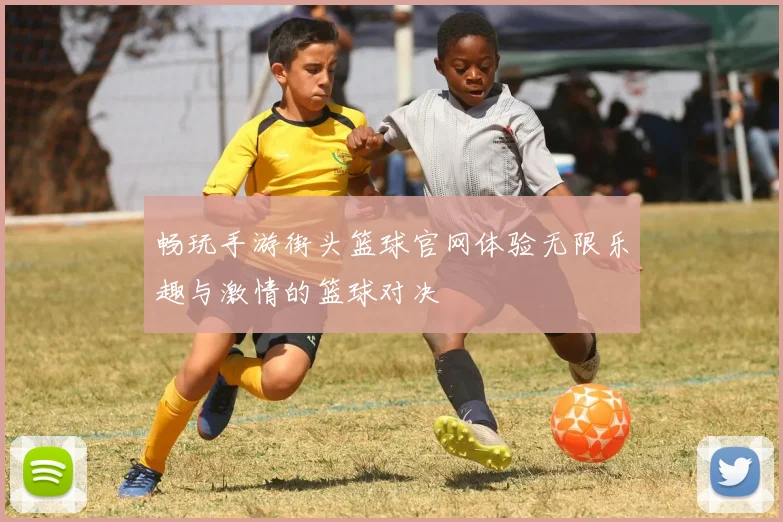 畅玩手游街头篮球官网体验无限乐趣与激情的篮球对决